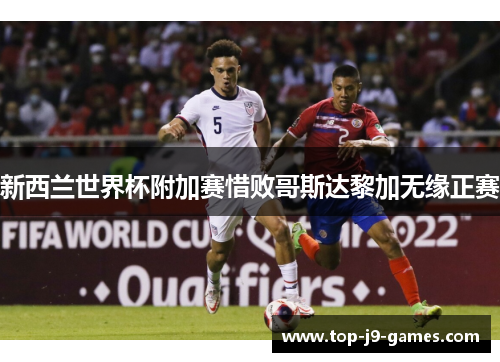 新西兰世界杯附加赛惜败哥斯达黎加无缘正赛